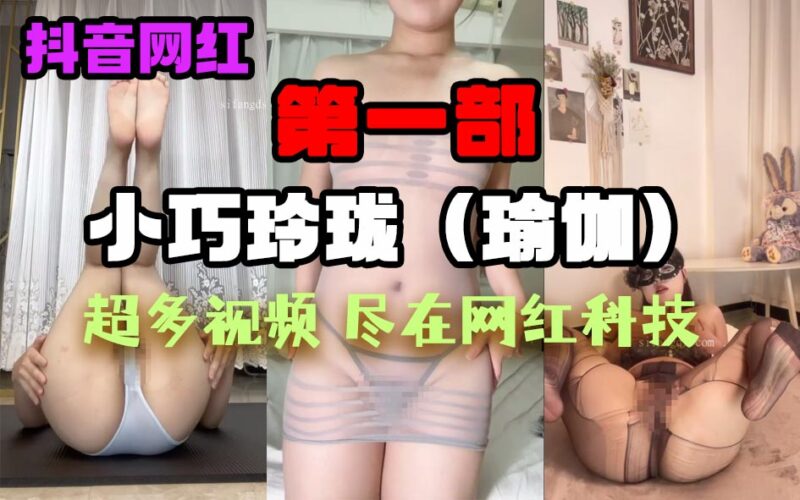 「第一部」【共计5个长视频】抖音：小巧玲珑（瑜伽），之前在抖音好几十万的粉丝，不知道大家有没有刷到过，这个都是露脸的，对比一下在抖音上搜索还是有很多她的视频的，站长自己搜索了一下，还是有很多这个人的视频，不过发的这种私密视频还是更好看，叫声真是非常的哇塞啊~-SS网红科技